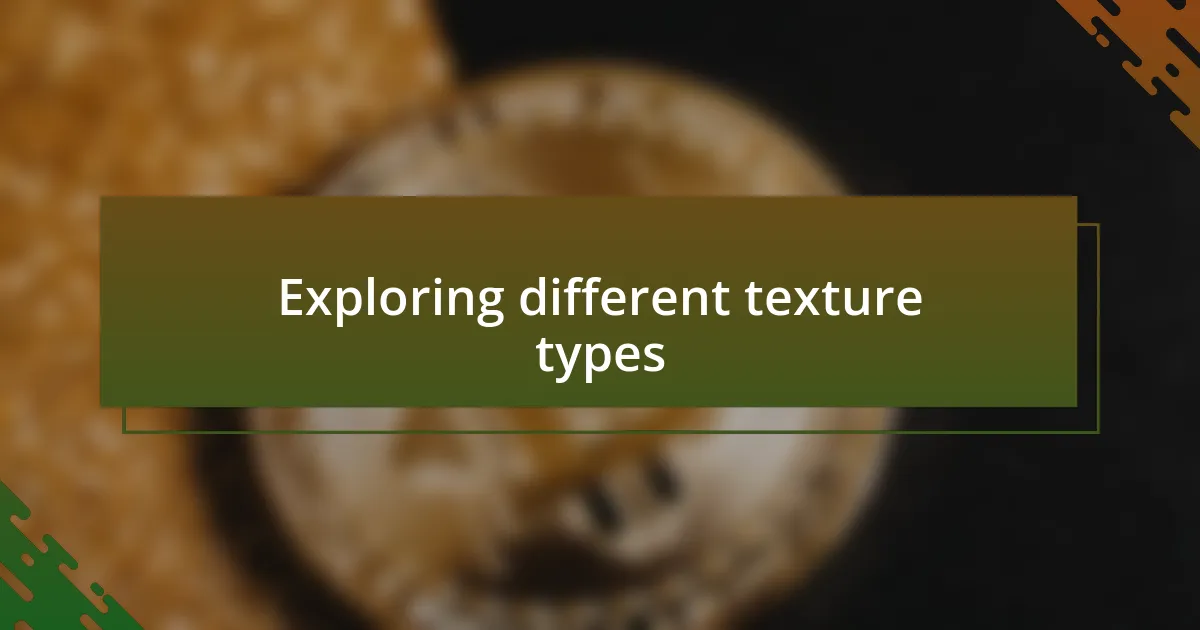 Exploring different texture types