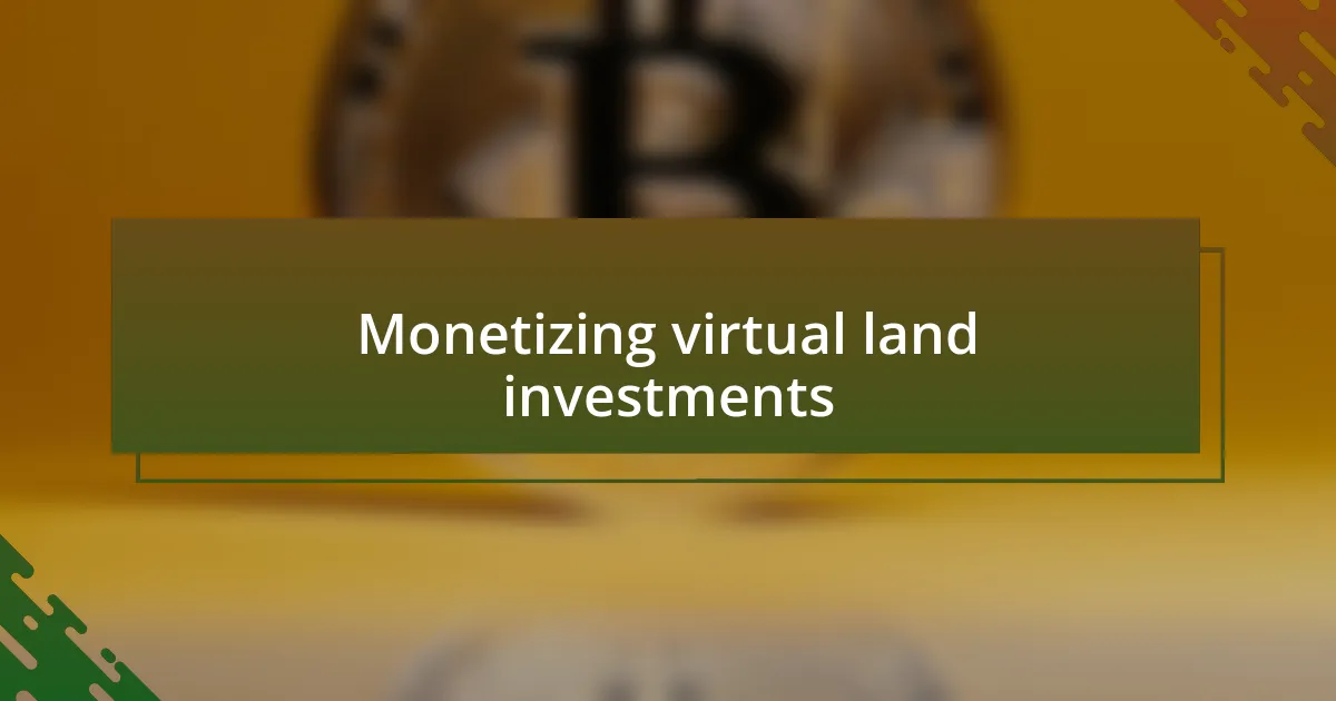 Monetizing virtual land investments