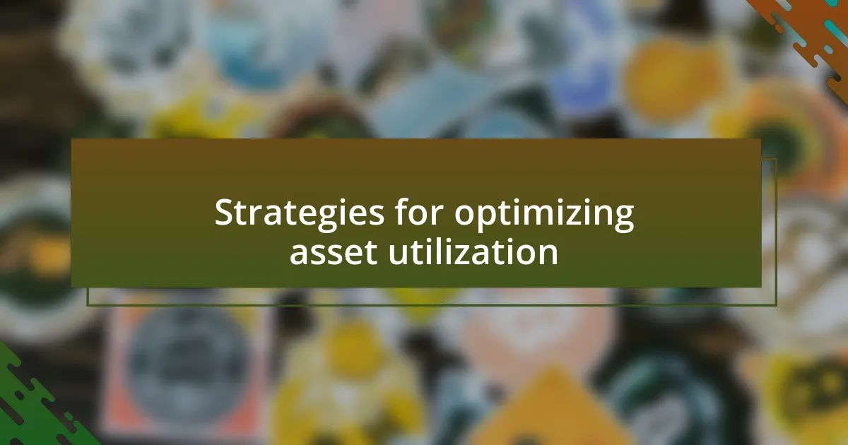 Strategies for optimizing asset utilization