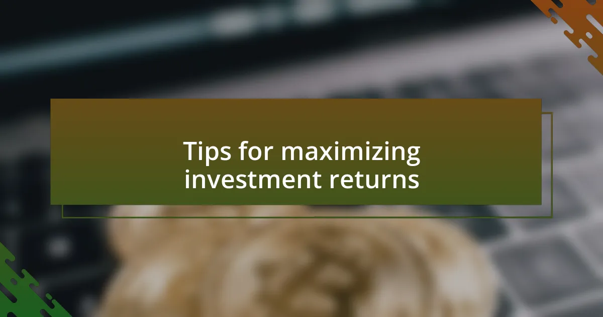 Tips for maximizing investment returns