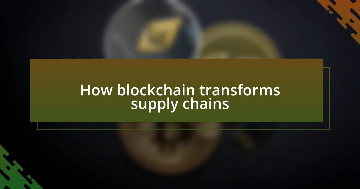 How blockchain transforms supply chains