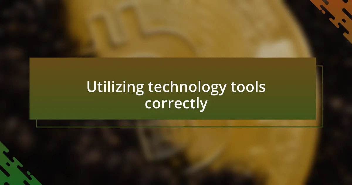 Utilizing technology tools correctly